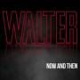 Walter - Now And Then