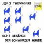 Jrg Thomasius - Acht Gesnge der schwarzen Hunde (Experimenteller
