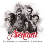Aventura - Todavia Me Amas: Lo Mejor de Aventura (Greatest Hi