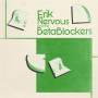 Erik Nervous And The Beta Blockers - Erik Nervous And The Beta Blockers