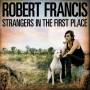 Robert Francis - Strangers In The First Place