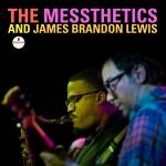 The Messthetics / James Brandon Lewis - The Messthetics and James Brandon Lewis