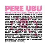 Pere Ubu - Nuke The Whales 2006-2014 (4LP Box Set)
