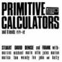 Primitive Calculators - And Friends 1979 - 1982