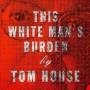 Tom House - This White Man's Burden