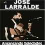jose Larralde - Amansando Soledades