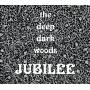 Deep Dark Woods - Jubilee