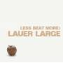 Lauer Large - Less Beat More!
