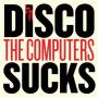 The Computers - Disco Sucks