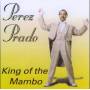 Perez Prado - King Of The Mambo