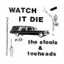 The Stools / Toeheads - Watch it die