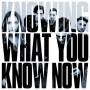 Knowing What You Know Now 1
